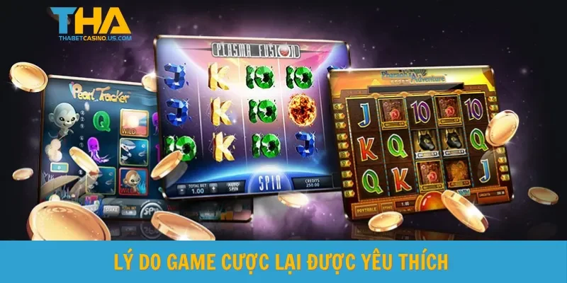 Lý do game cược lại được yêu thích